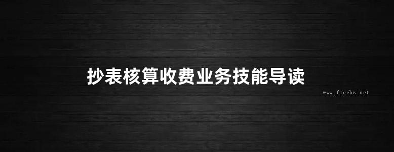 抄表核算收费业务技能导读