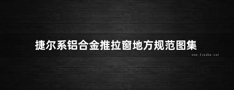 捷尔系铝合金推拉窗地方规范图集