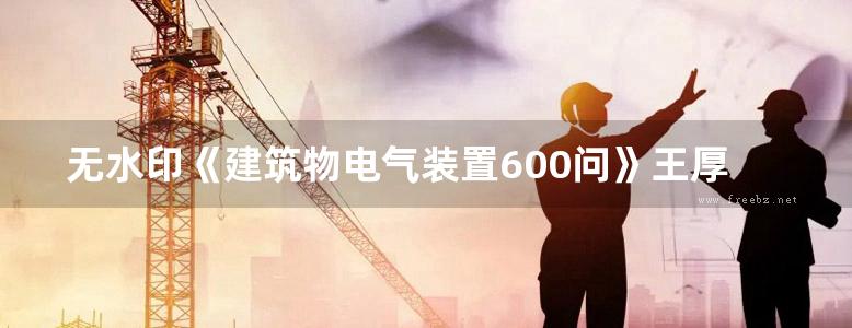 无水印《建筑物电气装置600问》王厚余（建筑电气泰斗经典参考书）