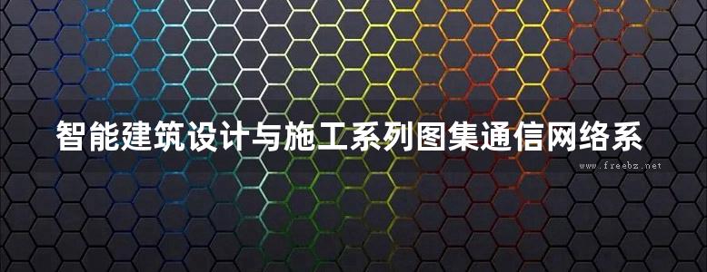 智能建筑设计与施工系列图集通信网络系统