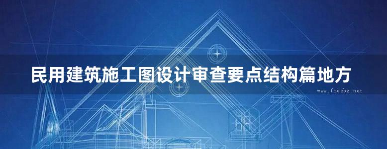 民用建筑施工图设计审查要点结构篇地方规范图集