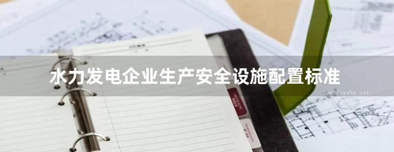 水力发电企业生产安全设施配置标准