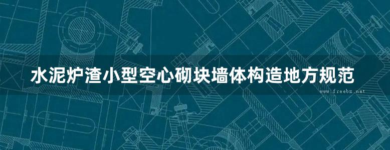 水泥炉渣小型空心砌块墙体构造地方规范图集