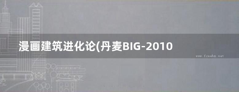 漫画建筑进化论(丹麦BIG-2010)