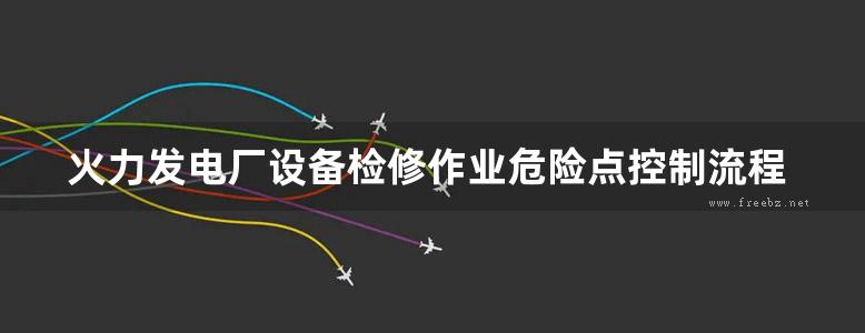 火力发电厂设备检修作业危险点控制流程图