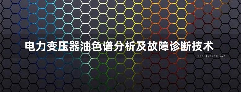 电力变压器油色谱分析及故障诊断技术