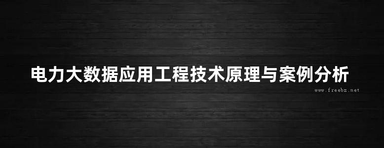 电力大数据应用工程技术原理与案例分析