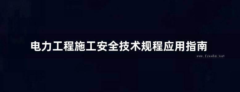 电力工程施工安全技术规程应用指南