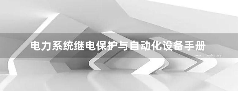 电力系统继电保护与自动化设备手册