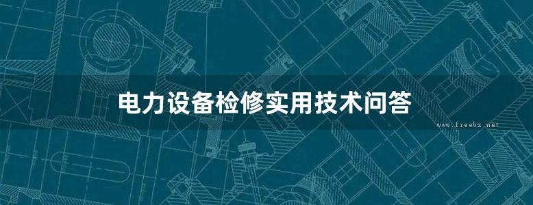 电力设备检修实用技术问答