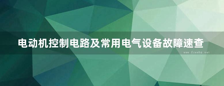 电动机控制电路及常用电气设备故障速查手册