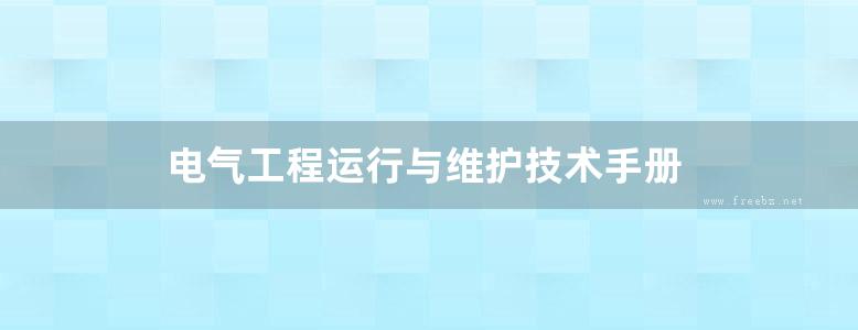 电气工程运行与维护技术手册