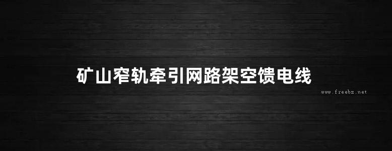 矿山窄轨牵引网路架空馈电线