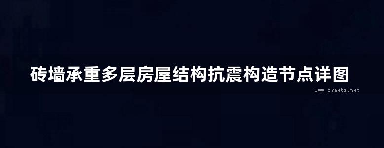 砖墙承重多层房屋结构抗震构造节点详图地方规范图集