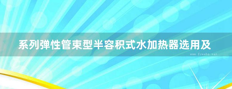 系列弹性管束型半容积式水加热器选用及安装