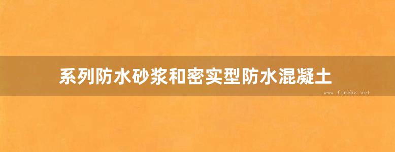 系列防水砂浆和密实型防水混凝土