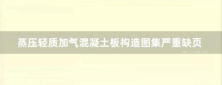 蒸压轻质加气混凝土板构造图集严重缺页地方规范图集