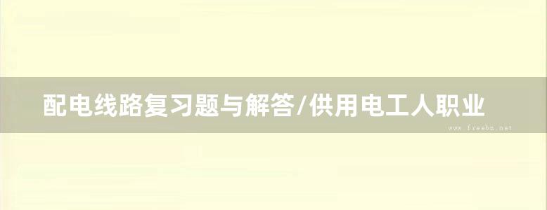 配电线路复习题与解答/供用电工人职业技能培训教材