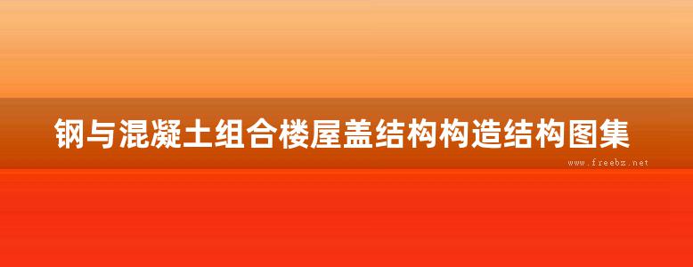 钢与混凝土组合楼屋盖结构构造结构图集