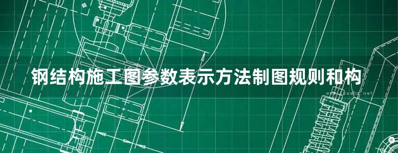 钢结构施工图参数表示方法制图规则和构造详图结构图集