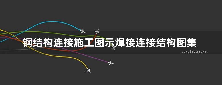 钢结构连接施工图示焊接连接结构图集