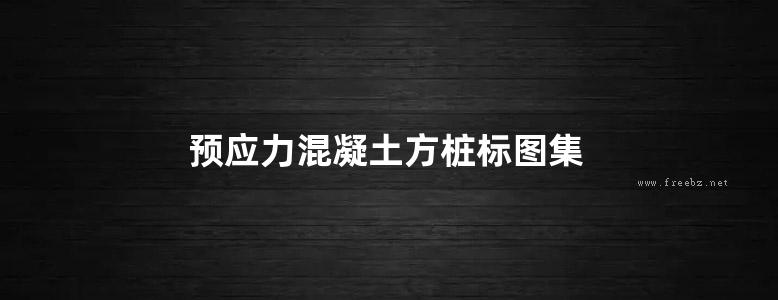 预应力混凝土方桩标图集