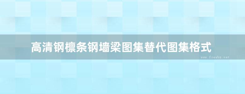 高清钢檩条钢墙梁图集替代图集格式